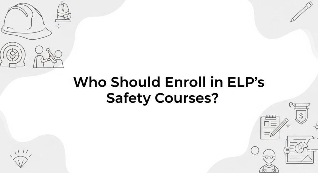 Who Should Enroll in ELP’s Safety Courses